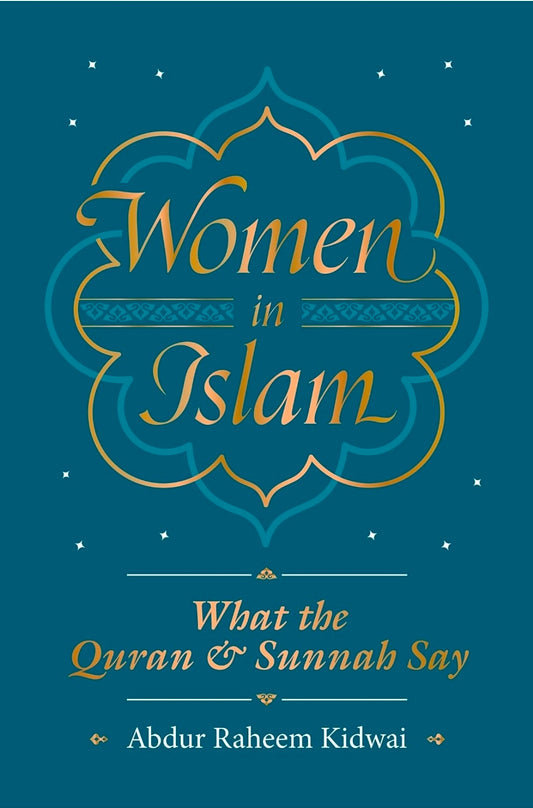 Abdur Raheem Kidwai
Women in Islam: What the Qur'an and Sunnah Say